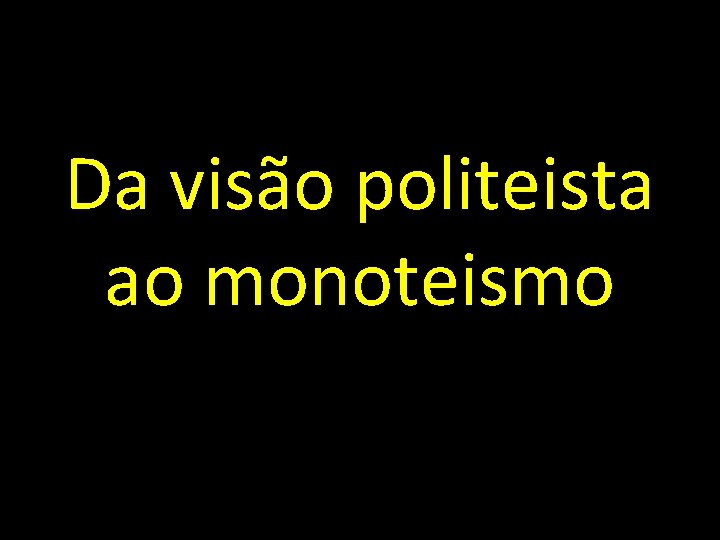 Da visão politeista ao monoteismo 