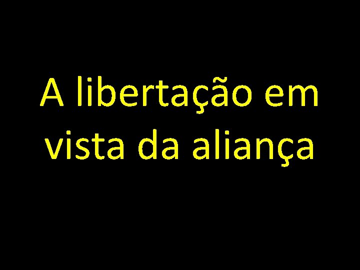 A libertação em vista da aliança 