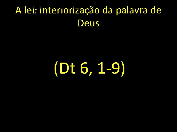 A lei: interiorização da palavra de Deus (Dt 6, 1 -9) 