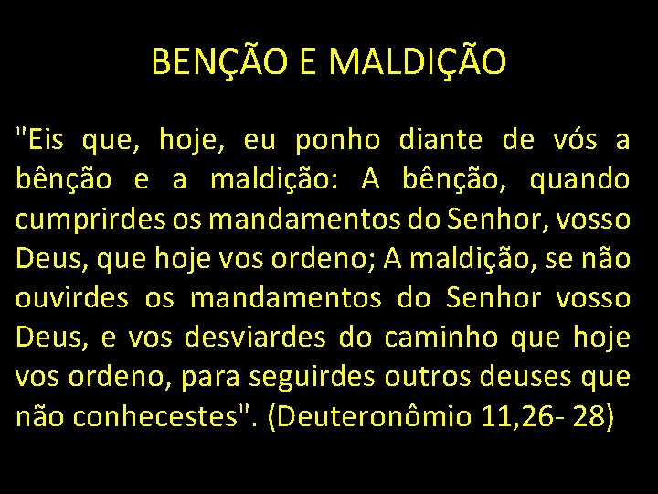 BENÇÃO E MALDIÇÃO "Eis que, hoje, eu ponho diante de vós a bênção e