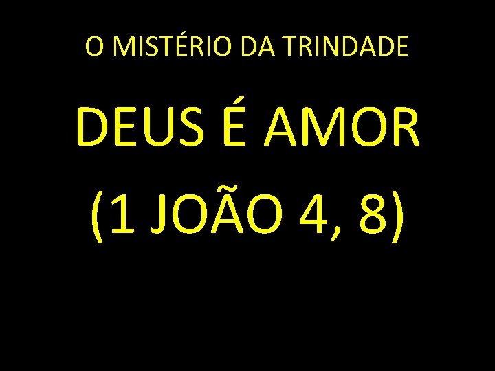 O MISTÉRIO DA TRINDADE DEUS É AMOR (1 JOÃO 4, 8) 