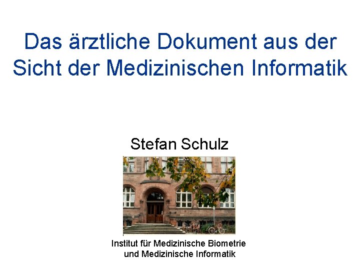 Das ärztliche Dokument aus der Sicht der Medizinischen Informatik Stefan Schulz Institut für Medizinische