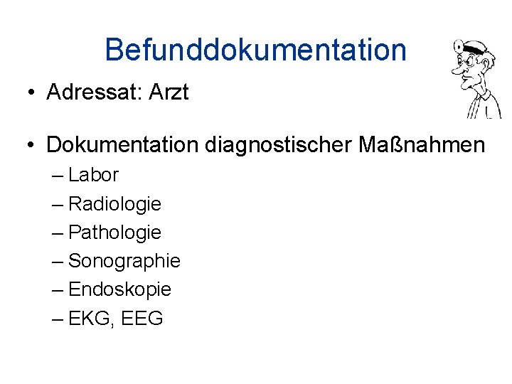 Befunddokumentation • Adressat: Arzt • Dokumentation diagnostischer Maßnahmen – Labor – Radiologie – Pathologie