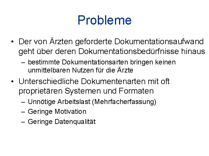 Probleme • Der von Ärzten geforderte Dokumentationsaufwand geht über deren Dokumentationsbedürfnisse hinaus – bestimmte