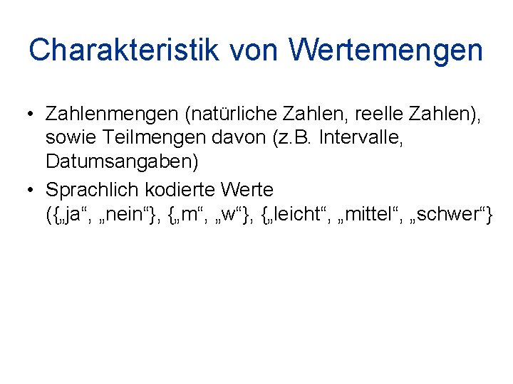 Charakteristik von Wertemengen • Zahlenmengen (natürliche Zahlen, reelle Zahlen), sowie Teilmengen davon (z. B.