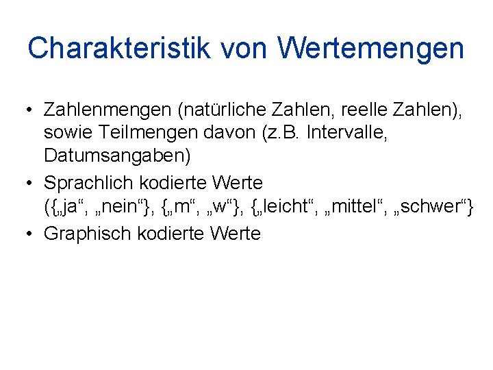 Charakteristik von Wertemengen • Zahlenmengen (natürliche Zahlen, reelle Zahlen), sowie Teilmengen davon (z. B.