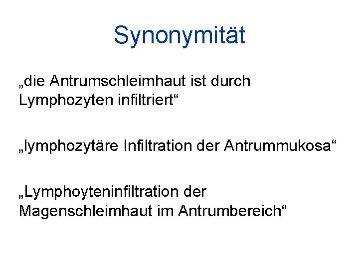 Synonymität „die Antrumschleimhaut ist durch Lymphozyten infiltriert“ „lymphozytäre Infiltration der Antrummukosa“ „Lymphoyteninfiltration der Magenschleimhaut