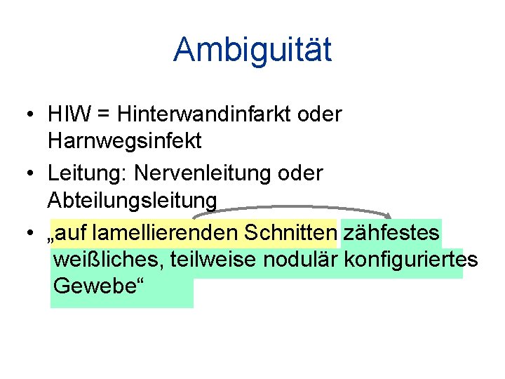 Ambiguität • HIW = Hinterwandinfarkt oder Harnwegsinfekt • Leitung: Nervenleitung oder Abteilungsleitung • „auf