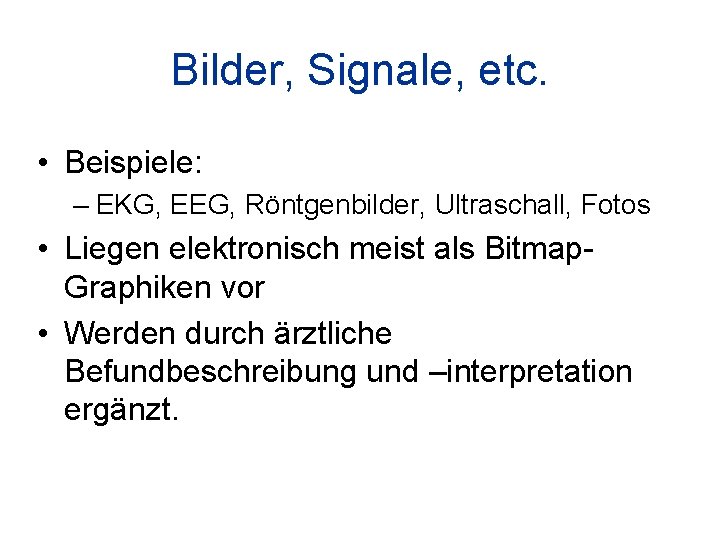 Bilder, Signale, etc. • Beispiele: – EKG, EEG, Röntgenbilder, Ultraschall, Fotos • Liegen elektronisch