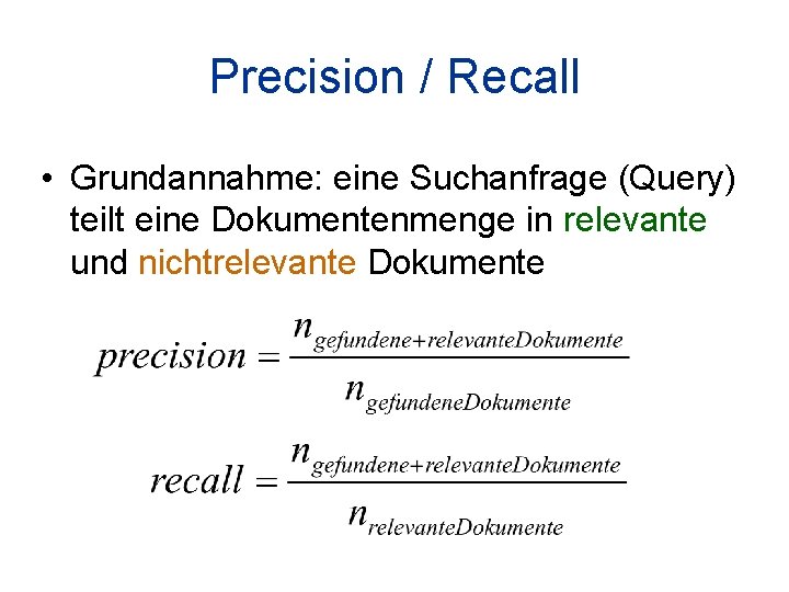 Precision / Recall • Grundannahme: eine Suchanfrage (Query) teilt eine Dokumentenmenge in relevante und