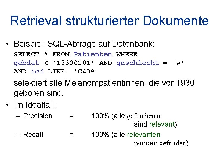 Retrieval strukturierter Dokumente • Beispiel: SQL-Abfrage auf Datenbank: SELECT * FROM Patienten WHERE gebdat