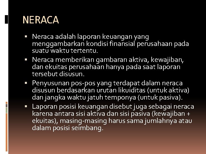 NERACA Neraca adalah laporan keuangan yang menggambarkan kondisi finansial perusahaan pada suatu waktu tertentu.