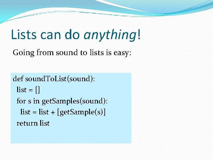 Lists can do anything! Going from sound to lists is easy: def sound. To.
