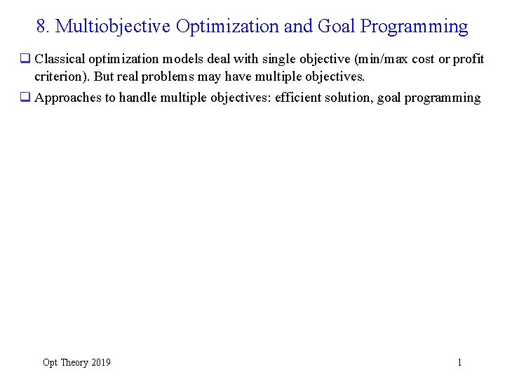 8. Multiobjective Optimization and Goal Programming q Classical optimization models deal with single objective