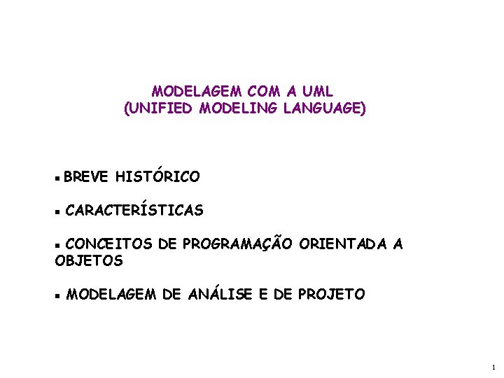 MODELAGEM COM A UML (UNIFIED MODELING LANGUAGE) BREVE HISTÓRICO CARACTERÍSTICAS CONCEITOS DE PROGRAMAÇÃO ORIENTADA