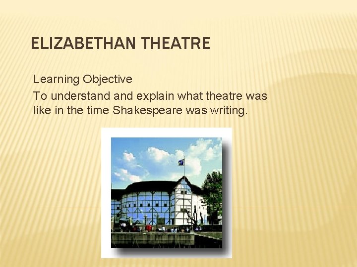 ELIZABETHAN THEATRE Learning Objective To understand explain what theatre was like in the time