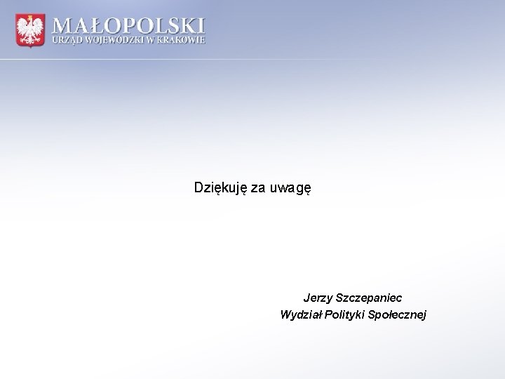 Dziękuję za uwagę Jerzy Szczepaniec Wydział Polityki Społecznej 