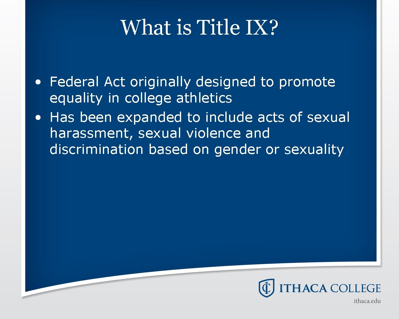 What is Title IX? • Federal Act originally designed to promote equality in college