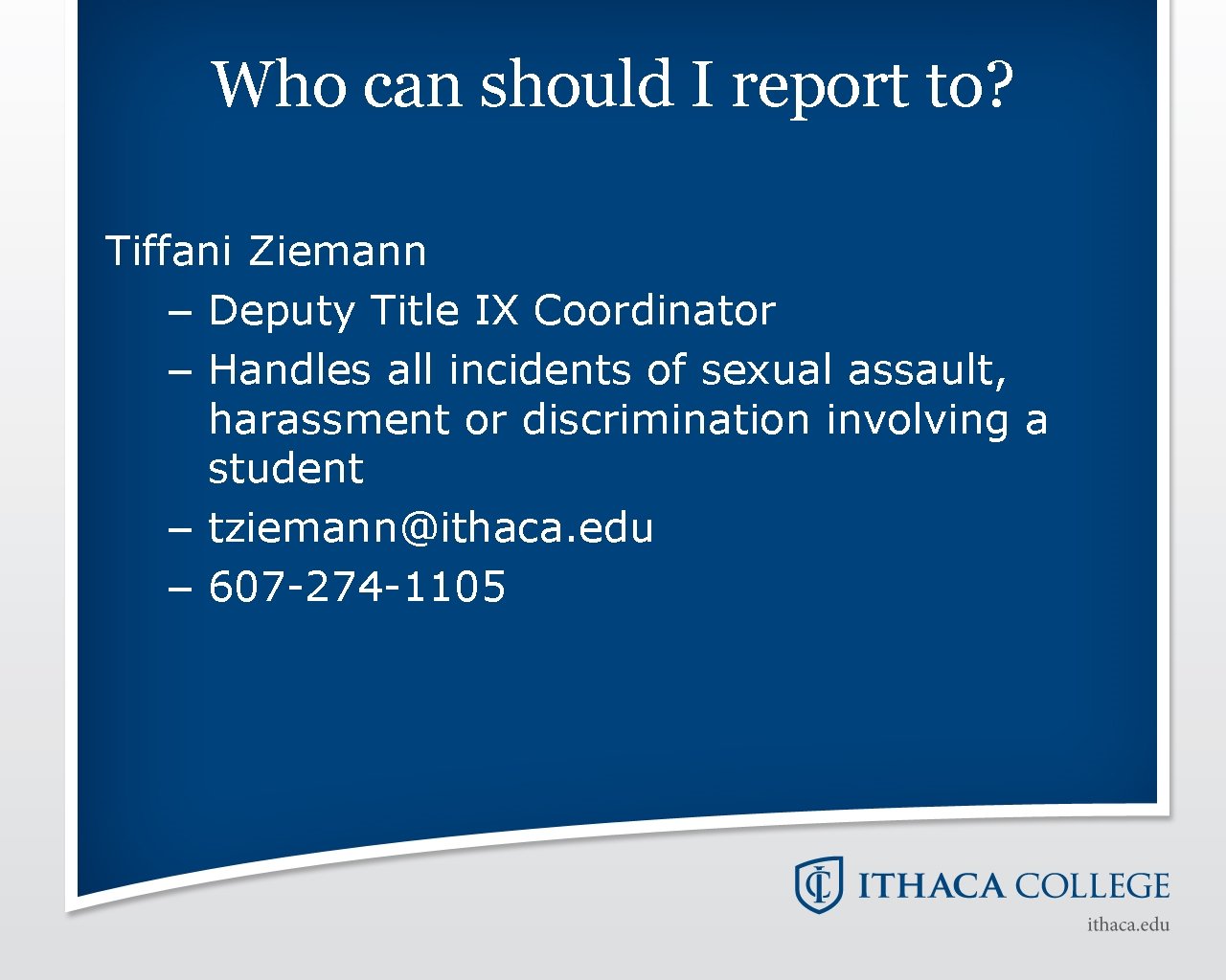 Who can should I report to? Tiffani Ziemann – Deputy Title IX Coordinator –
