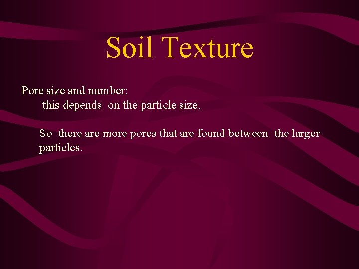 Soil Texture Pore size and number: this depends on the particle size. So there