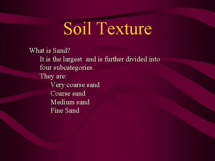 Soil Texture What is Sand? It is the largest and is further divided into