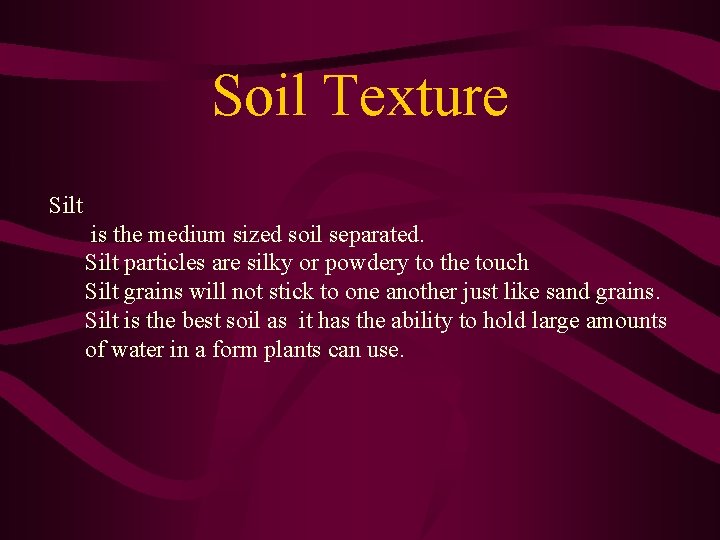 Soil Texture Silt is the medium sized soil separated. Silt particles are silky or