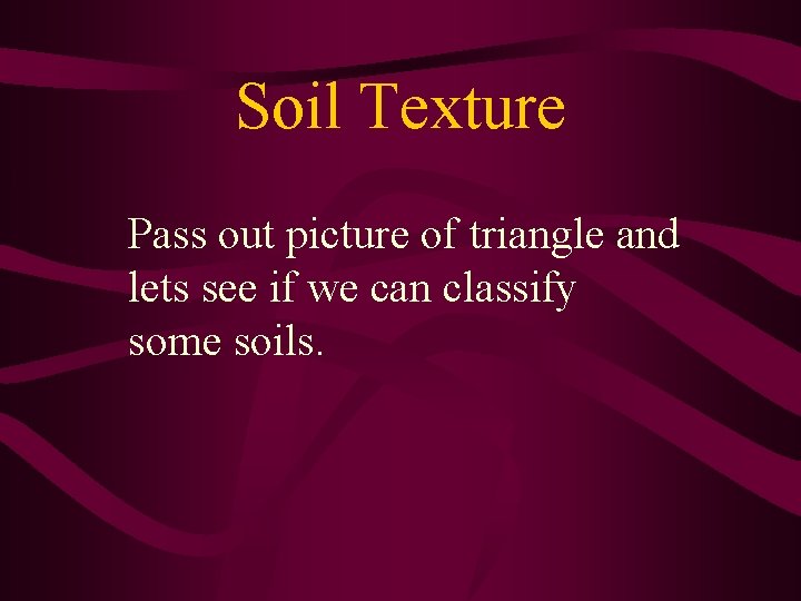 Soil Texture Pass out picture of triangle and lets see if we can classify