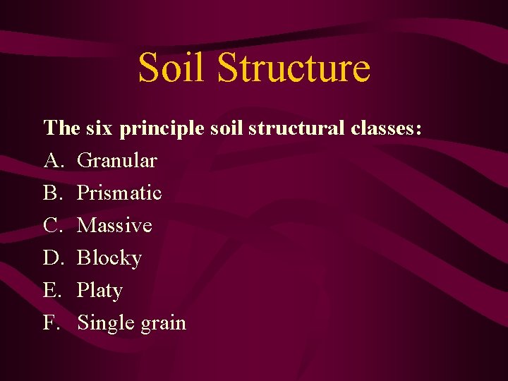 Soil Structure The six principle soil structural classes: A. Granular B. Prismatic C. Massive