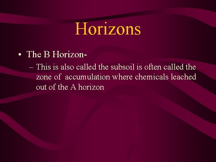 Horizons • The B Horizon– This is also called the subsoil is often called