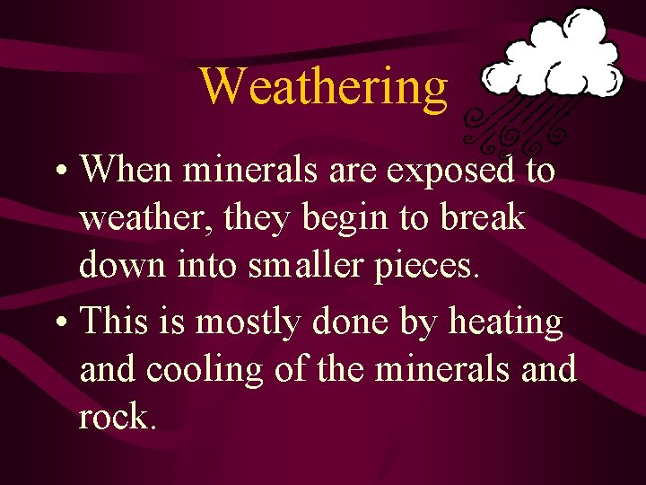 Weathering • When minerals are exposed to weather, they begin to break down into