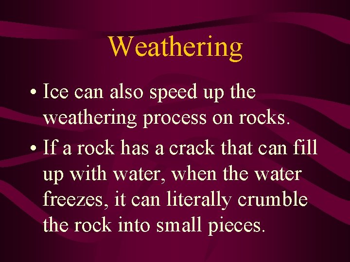 Weathering • Ice can also speed up the weathering process on rocks. • If