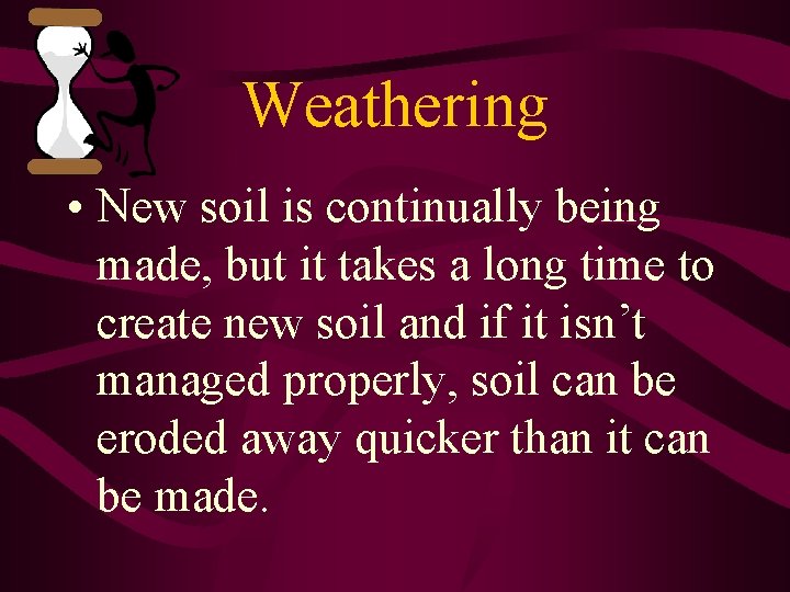 Weathering • New soil is continually being made, but it takes a long time