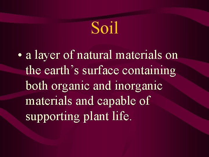 Soil • a layer of natural materials on the earth’s surface containing both organic