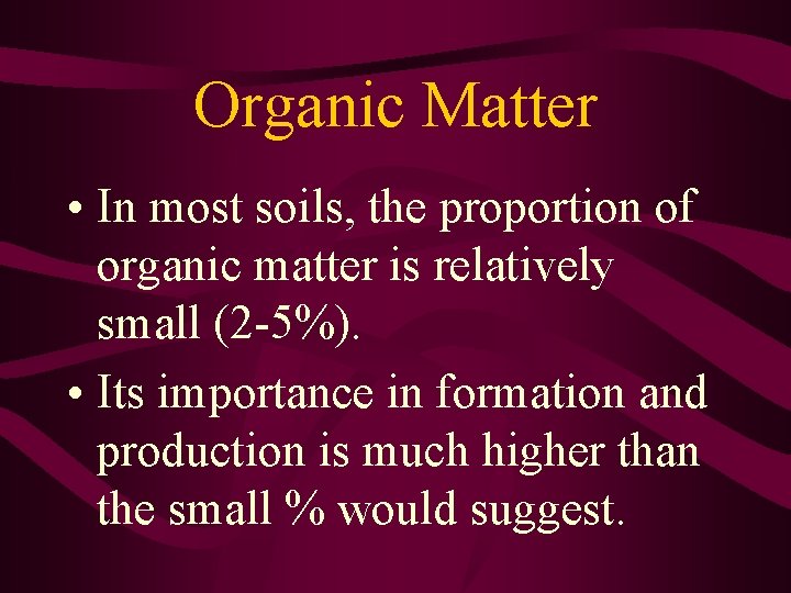 Organic Matter • In most soils, the proportion of organic matter is relatively small