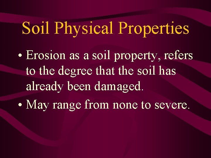 Soil Physical Properties • Erosion as a soil property, refers to the degree that