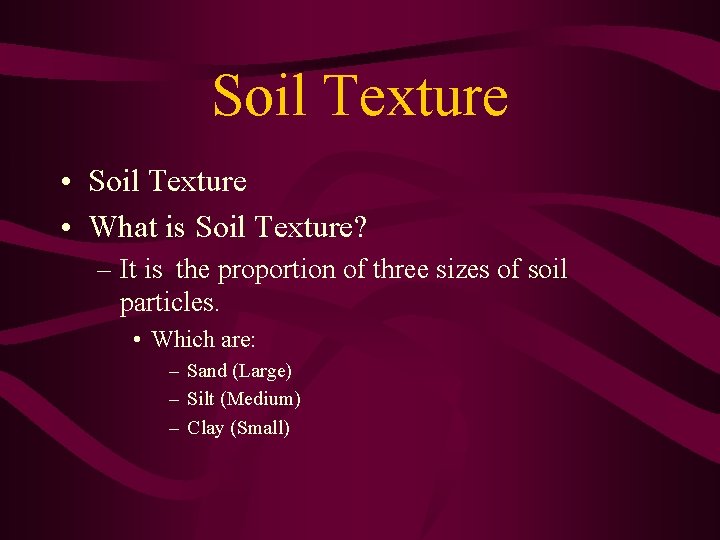 Soil Texture • What is Soil Texture? – It is the proportion of three