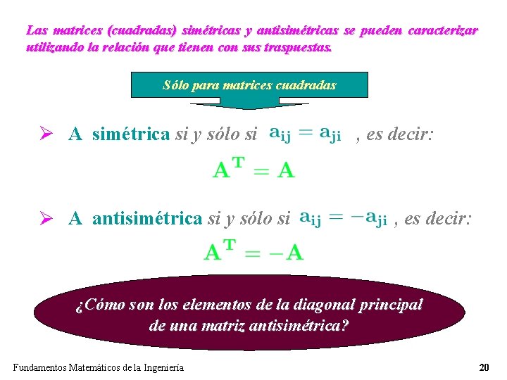 Las matrices (cuadradas) simétricas y antisimétricas se pueden caracterizar utilizando la relación que tienen Las matrices (cuadradas) simétricas y antisimétricas se pueden caracterizar utilizando la relación que tienen