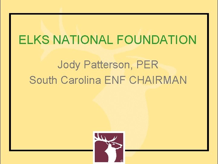 ELKS NATIONAL FOUNDATION Jody Patterson, PER South Carolina ENF CHAIRMAN 