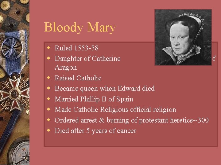 Bloody Mary w Ruled 1553 -58 w Daughter of Catherine of Aragon w Raised