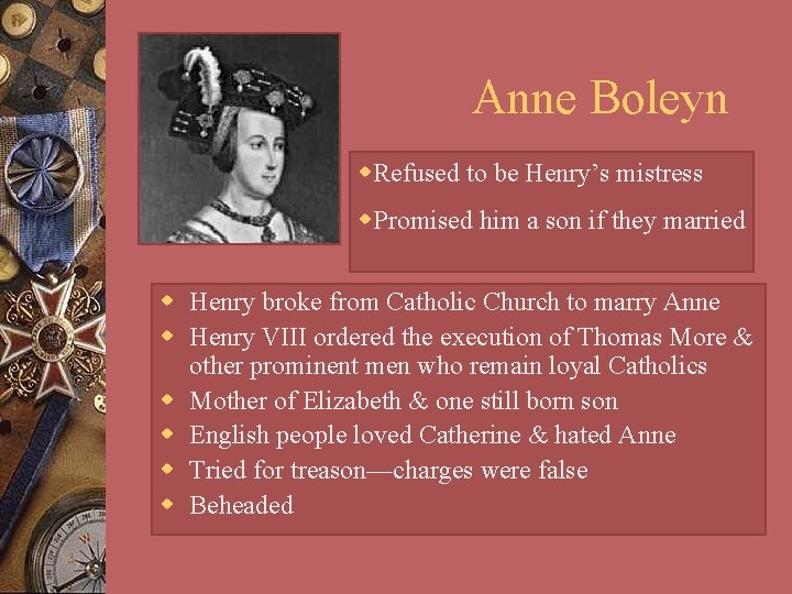 Anne Boleyn w. Refused to be Henry’s mistress w. Promised him a son if