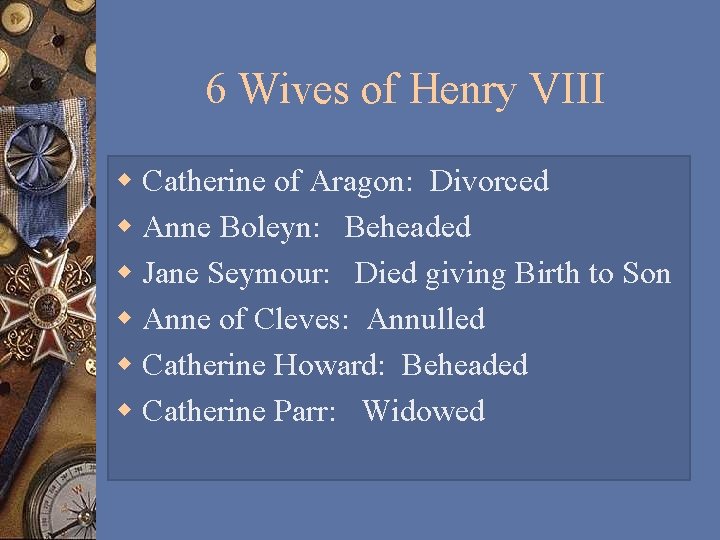 6 Wives of Henry VIII w Catherine of Aragon: Divorced w Anne Boleyn: Beheaded