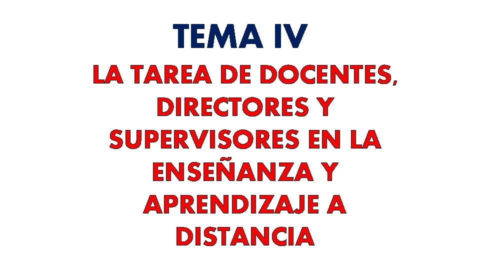 TEMA IV LA TAREA DE DOCENTES, DIRECTORES Y SUPERVISORES EN LA ENSEÑANZA Y APRENDIZAJE