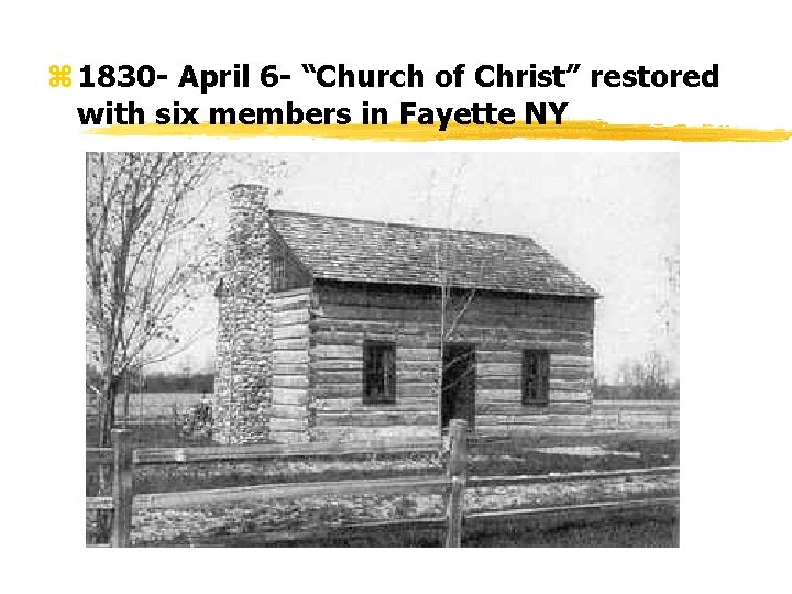 z 1830 - April 6 - “Church of Christ” restored with six members in