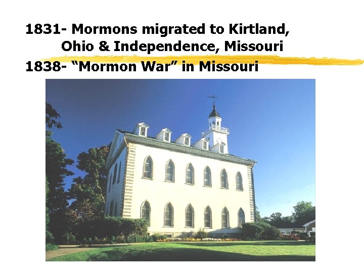 1831 - Mormons migrated to Kirtland, Ohio & Independence, Missouri 1838 - “Mormon War”