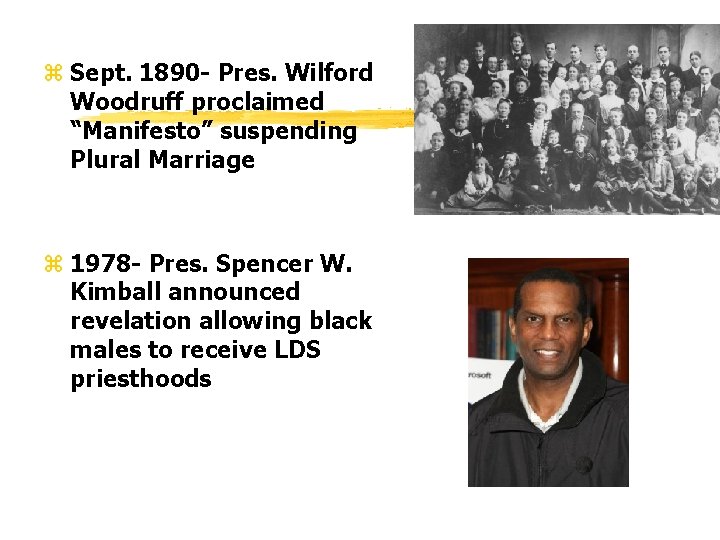 z Sept. 1890 - Pres. Wilford Woodruff proclaimed “Manifesto” suspending Plural Marriage z 1978