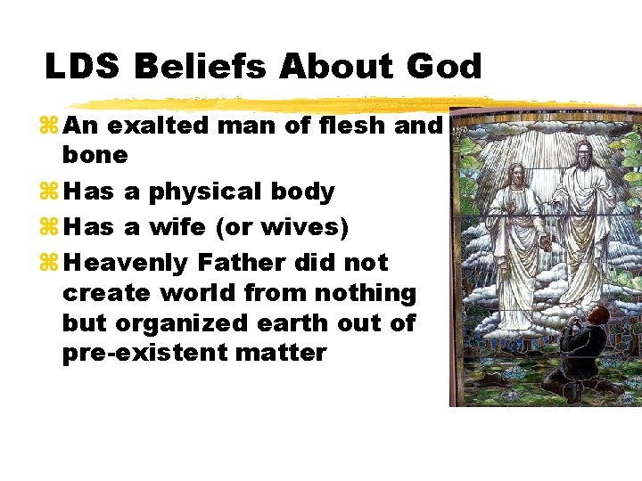 LDS Beliefs About God z An exalted man of flesh and bone z Has
