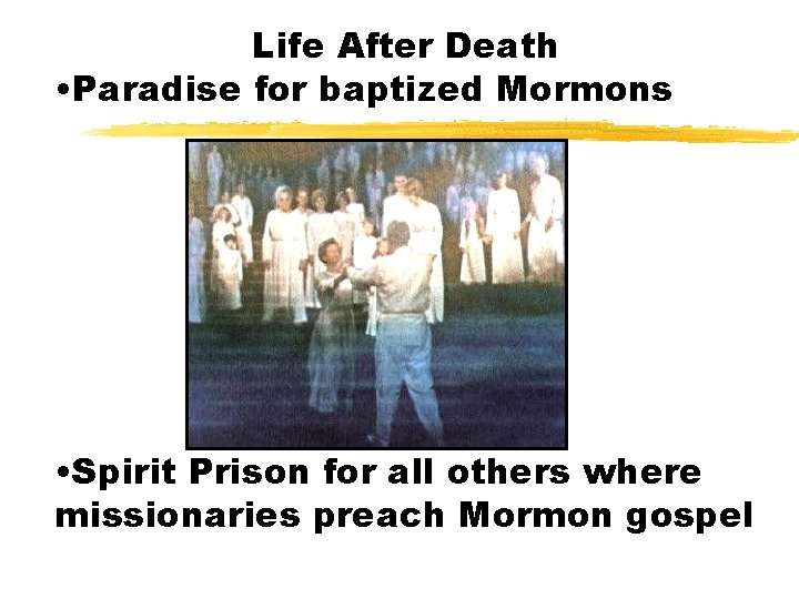 Life After Death • Paradise for baptized Mormons • Spirit Prison for all others