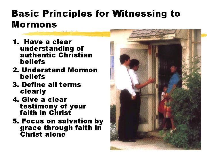 Basic Principles for Witnessing to Mormons 1. Have a clear understanding of authentic Christian