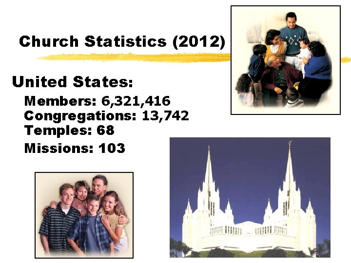 Church Statistics (2012) United States: Members: 6, 321, 416 Congregations: 13, 742 Temples: 68