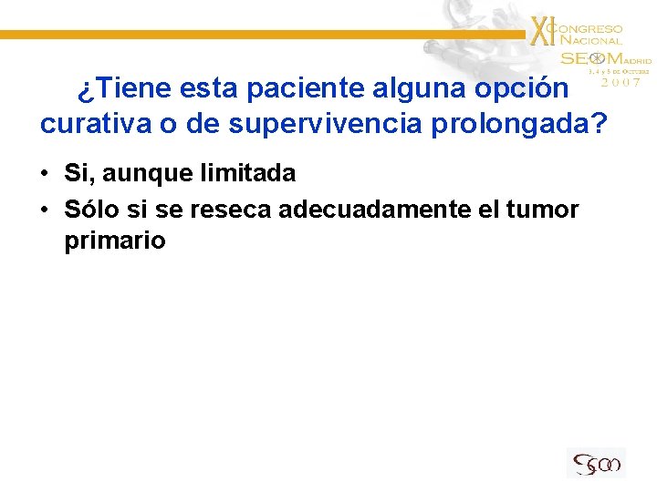 ¿Tiene esta paciente alguna opción curativa o de supervivencia prolongada? • Si, aunque limitada